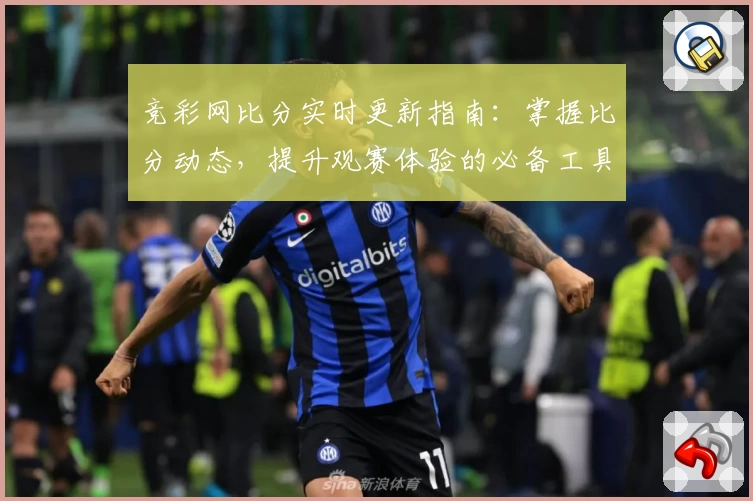 竞彩网比分实时更新指南：掌握比分动态，提升观赛体验的必备工具