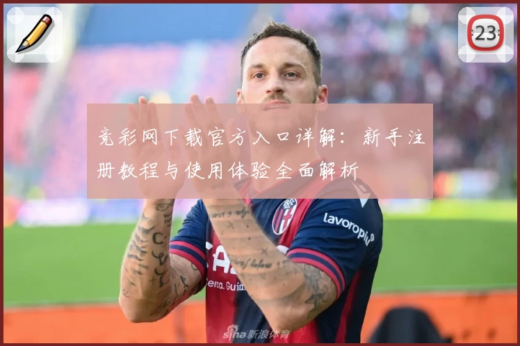 竞彩网下载官方入口详解：新手注册教程与使用体验全面解析