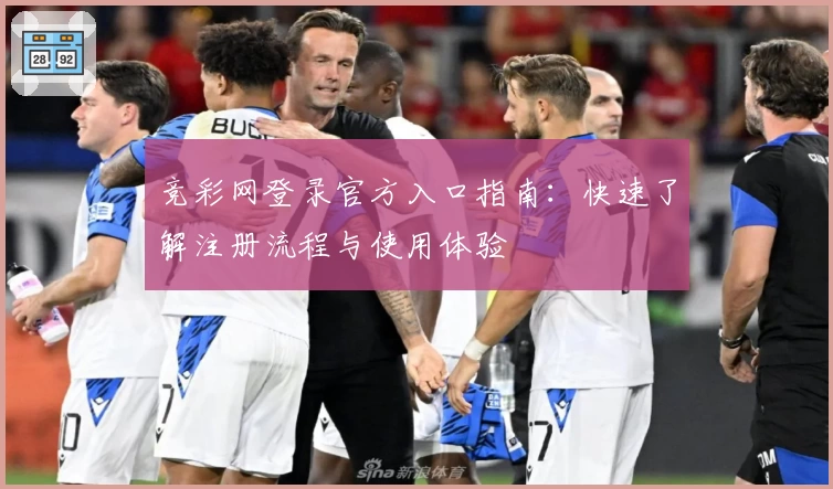 竞彩网登录官方入口指南：快速了解注册流程与使用体验