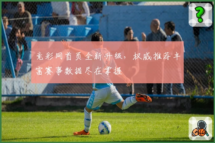 竞彩网首页全新升级,权威推荐丰富赛事数据尽在掌握