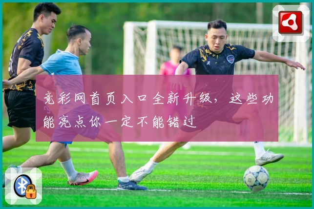 竞彩网首页入口全新升级，这些功能亮点你一定不能错过