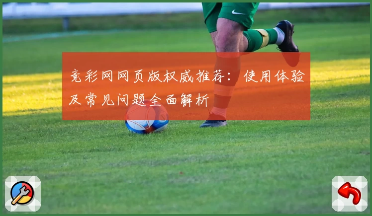 竞彩网网页版权威推荐：使用体验及常见问题全面解析