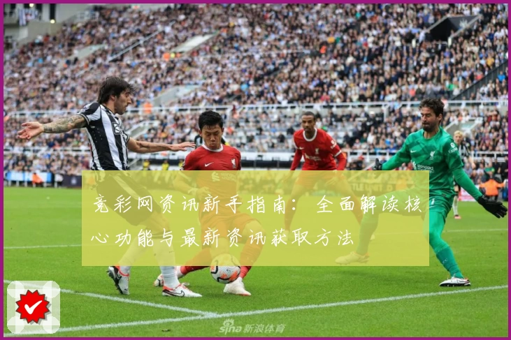 竞彩网资讯新手指南:全面解读核心功能与最新资讯获取方法