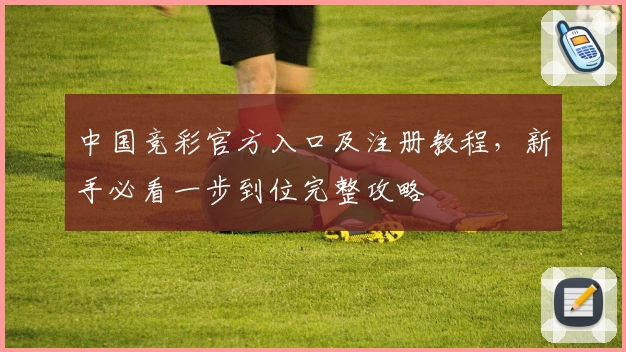 中国竞彩官方入口及注册教程，新手必看一步到位完整攻略