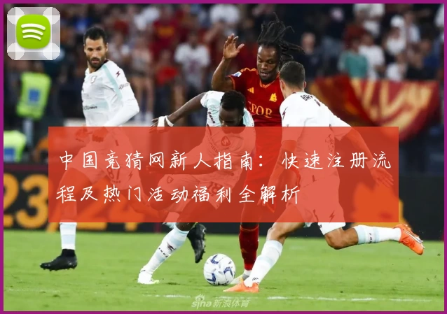 中国竞猜网新人指南：快速注册流程及热门活动福利全解析