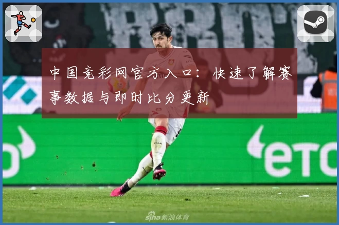 中国竞彩网官方入口：快速了解赛事数据与即时比分更新